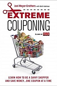Extreme Couponing: Learn How to Be a Savvy Shopper and Save Money... One Coupon at a Time (Paperback)