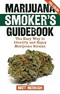 Marijuana Smokers Guidebook: The Easy Way to Identify and Enjoy Marijuana Strains (Paperback)