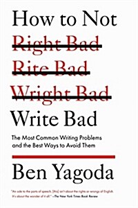 How to Not Write Bad: The Most Common Writing Problems and the Best Ways to Avoid Them (Paperback)