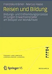 Reisen Und Bildung: Bildungs- Und Entfremdungsprozesse Im Jungen Erwachsenenalter Am Beispiel Von Work&travel (Paperback, 2012)