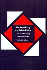 The Presidency and Public Policy: The Four Arenas of Presidential Power (Paperback)