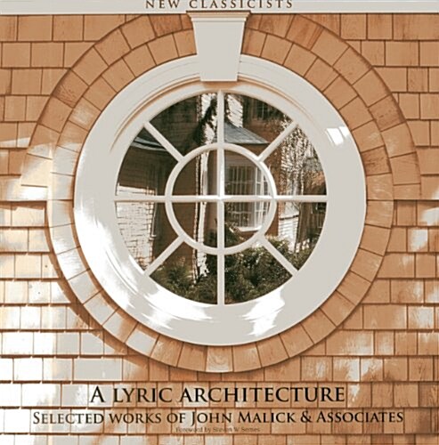 A Lyric Architecture: Selected Works of John Malick & Associates New Classicists (Hardcover)