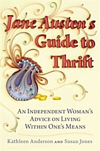 Jane Austens Guide to Thrift: An Independent Womans Advice on Living Within Ones Means (Paperback)