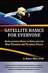 Satellite Basics for Everyone: An Illustrated Guide to Satellites for Non-Technical and Technical People (Paperback)