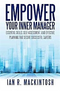 Empower Your Inner Manager: Essential Skills, Self-Assessment, and Effective Planning That Secure Successful Careers (Paperback)