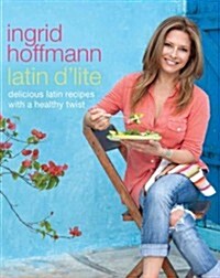 Latin DLite: Deliciously Healthy Recipes with a Latin Twist (Hardcover)