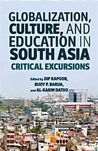 Globalization, Culture, and Education in South Asia : Critical Excursions (Hardcover)