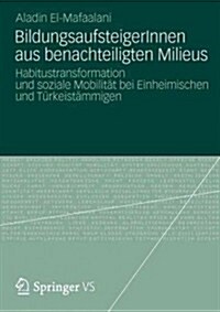 Bildungsaufsteigerinnen Aus Benachteiligten Milieus: Habitustransformation Und Soziale Mobilit? Bei Einheimischen Und T?keist?migen (Paperback, 2012)