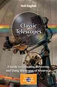 Classic Telescopes: A Guide to Collecting, Restoring, and Using Telescopes of Yesteryear (Paperback, 2013)