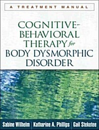 Cognitive-Behavioral Therapy for Body Dysmorphic Disorder: A Treatment Manual (Paperback)