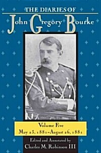 The Diaries of John Gregory Bourke, Volume 5: May 23, 1881-August 26, 1881 (Hardcover)