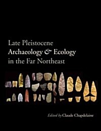 Late Pleistocene Archaeology and Ecology in the Far Northeast (Hardcover)