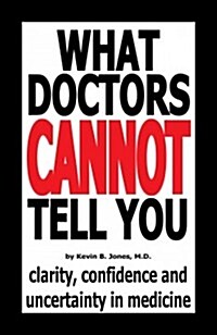 What Doctors Cannot Tell You: Clarity, Confidence and Uncertainty in Medicine (Paperback)