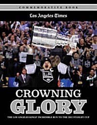 Crowning Glory: The Los Angeles Kings Incredible Run to the 2012 Stanley Cup (Paperback, Commemorative)