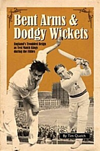 Bent Arms and Dodgy Wickets : Englands Troubled Reign as Test Match Kings During the Fifties (Hardcover)
