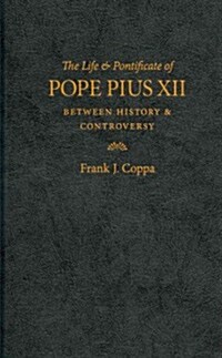 The Life & Pontificate of Pope Pius XII: Between History and Controversy (Hardcover, New)