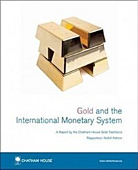 Gold and the International Monetary System: A Report by the Chatham House Gold Taskforce (Paperback)