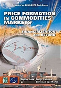 Price Formation in Commodities Markets: Financialisation and Beyond: Report of a CEPS-ECMI Task Force (Paperback)