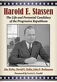 Harold E. Stassen: The Life and Perennial Candidacy of the Progressive Republican (Paperback)