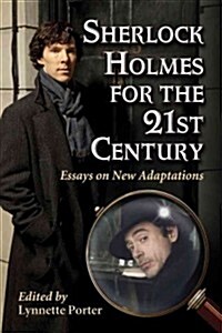 Sherlock Holmes for the 21st Century: Essays on New Adaptations (Paperback)