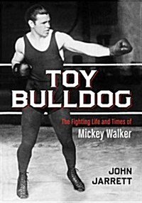 Toy Bulldog: The Fighting Life and Times of Mickey Walker (Paperback)