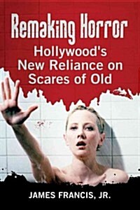 Remaking Horror: Hollywoods New Reliance on Scares of Old (Paperback)
