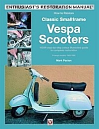 How to Restore Classic Small Frame Vespa Scooters : 2-stroke Models 1963 -1986 (Paperback)