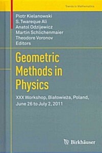 Geometric Methods in Physics: XXX Workshop, Bialowieża, Poland, June 26 to July 2, 2011 (Hardcover, 2013)