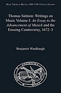 Thomas Salmon: Writings on Music : Volume I: An Essay to the Advancement of Musick and the Ensuing Controversy, 1672-3 (Hardcover)