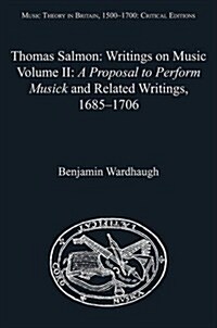 Thomas Salmon: Writings on Music : Volume II: A Proposal to Perform Musick and Related Writings, 1685-1706 (Hardcover)
