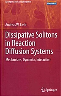 Dissipative Solitons in Reaction Diffusion Systems: Mechanisms, Dynamics, Interaction (Hardcover, 2013)