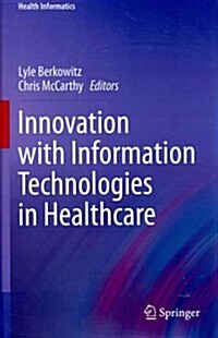 Innovation with Information Technologies in Healthcare (Hardcover, 2013 ed.)