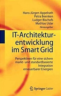 It-Architekturentwicklung Im Smart Grid: Perspektiven F? Eine Sichere Markt- Und Standardbasierte Integration Erneuerbarer Energien (Hardcover, 2012)