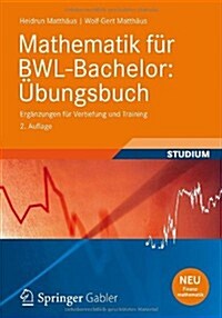 Mathematik Fur Bwl-Bachelor: Ubungsbuch: Erganzungen Fur Vertiefung Und Training (Paperback, 2, 2., Erw. Aufl.)