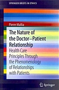 The Nature of the Doctor-Patient Relationship: Health Care Principles Through the Phenomenology of Relationships with Patients (Paperback, 2013)