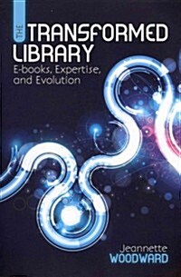 The Transformed Library: E-Books, Expertise, and Evolution (Paperback)