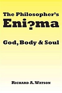 The Philosophers Enigma: God, Body and Soul: God, Disembodied Spirits, Free Will, Determinism, and the Mind-Body Problem (Hardcover)