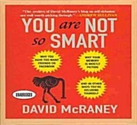 You Are Not So Smart: Why You Have Too Many Friends on Facebook, Why Your Memory Is Mostly Fiction, and 46 Other Ways Youre Deluding Yourse (Audio CD)