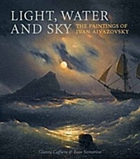 Light, Water and Sky : The Paintings of Ivan Aivazovsky (Hardcover)