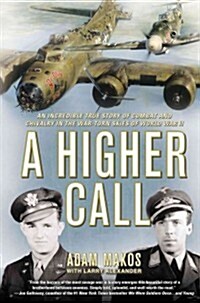A Higher Call: An Incredible True Story of Combat and Chivalry in the War-Torn Skies of World War II (Hardcover)