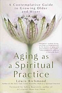 Aging as a Spiritual Practice: A Contemplative Guide to Growing Older and Wiser (Paperback)