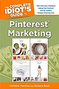 The Complete Idiots Guide to Pinterest Marketing: Tap Into Key Markets Using the Hottest Social Media Image-Sharing Site (Paperback)