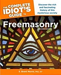 The Complete Idiot S Guide to Freemasonry, 2nd Edition: Discover the Rich and Fascinating History of This Mysterious Society (Paperback, 2)
