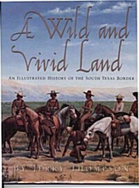 A Wild and Vivid Land: An Illustrated History of the South Texas Border (Paperback)