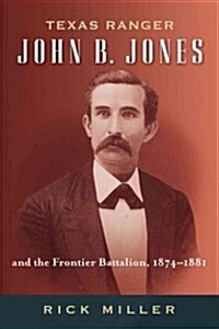 Texas Ranger John B. Jones and the Frontier Battalion, 1874-1881 (Hardcover)