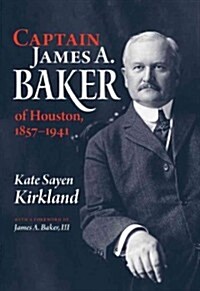 Captain James A. Baker of Houston, 1857-1941 (Hardcover)