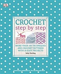 Crochet Step by Step: More Than 100 Techniques and Crochet Patterns with 20 Easy Projects (Paperback)