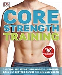 Core Strength Training: The Complete Step-By-Step Guide to a Stronger Body and Better Posture for Men an (Paperback)