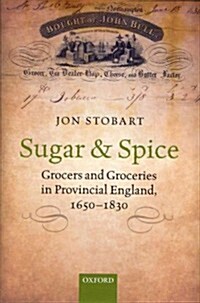 Sugar and Spice : Grocers and Groceries in Provincial England, 1650-1830 (Hardcover)