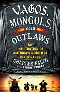Vagos, Mongols, and Outlaws: My Infiltration of Americas Deadliest Biker Gangs (Hardcover)